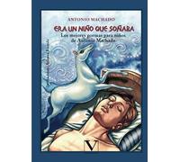 Era un niño que soñaba: Los mejores poemas para niños de Antonio Machado