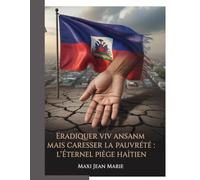 Eradiquer Viv Ansanm mais Caresser la Pauvreté: L’Éternel Piège Haïtien: Comment la lutte contre l’unité factice échoue sans combattre la pauvreté structurelle