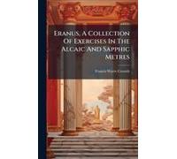 Eranus, A Collection Of Exercises In The Alcaic And Sapphic Metres
