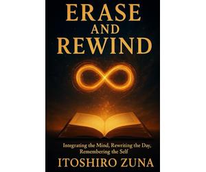 ERASE AND REWIND: Integrating the Mind, Rewriting the Day, Remembering the Self