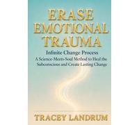 Erase Emotional Trauma: Infinite Change Process A Science-Meets-Soul Method to Heal the Subconscious and Create Lasting Change