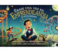 Érase una vez en Emprendilandia: Una colección de fábulas positivas para niños sobre el emprendimiento