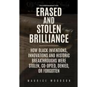 Erased and Stolen Brilliance: How Black Inventions, Innovations and Historic Breakthroughs Were Stolen, Co-opted, Denied, or Forgotten