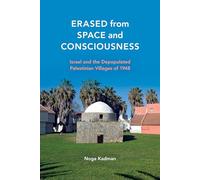 Erased from Space and Consciousness: Israel and the Depopulated Palestinian Villages of 1948