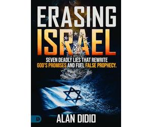 Erasing Israel: 7 Deadly Lies That Rewrite God's Promises and Fuel False Prophecy