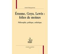 Erasme, Goya, Lewis : Folies De Moines - Philosophie, Politique, Esthétique