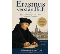 Erasmus verständlich: Eine Einführung in sein Leben und seine Gedanken