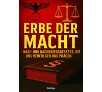 Erbe der Macht I Nazi- und Nachkriegsgesetze, die uns verfolgen und prägen: Rechtsgeschichte, Machtmechanismen und der lange Schatten totalitärer Gesetzgebung