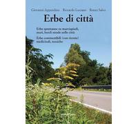Erbe di città. Erbe spontanee su marciapiedi, muri e bordo strade. Commestibili (con ricette), medicinali, tossiche