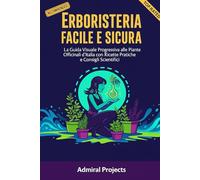 Erboristeria Facile e Sicura: La Guida Visuale Progressiva alle Piante Officinali d'Italia con Ricette Pratiche e Consigli Scientifici