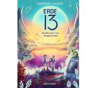Erde 13: Ein mitreißendes Abenteuer auf einem fremden Planeten für Kinder ab 10 Jahren: Aufbruch ins Ungewisse