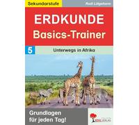 Erdkunde-Basics-Trainer Band 5: Unterwegs in Afrika Klasse 5-10 | Länder, Klimazonen, Flüsse, Sahara, Savanne | Big Five, Nationalparks | Afrikanische Union | 52 Seiten mit Lösungen