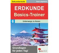 Erdkunde-Basics-Trainer Band 6: Unterwegs in Asien Klasse 5-10 | Länder, Himalaya, Wüsten, Flüsse, Klimazonen | China, Indien, Japan | ASEAN, Arabische Liga | 60 Seiten mit Lösungen