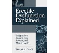 Erectile Dysfunction Explained: Insights into Causes, Risk Factors, and Men's Health