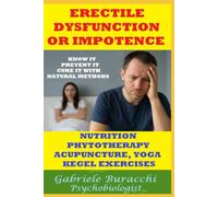 ERECTILE DYSFUNCTION OR IMPOTENCE KNOW IT, PREVENT IT, CURE IT WITH NATURAL METHODS NUTRITION, PHYTOTHERAPY, ACUPUNCTURE, YOGA, KEGEL EXERCISES Text based on 140 scientific studies