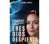 ERES DIOS. DESPIERTA: El Camino para Reconectar con Tu Divinidad, Entrenar Tu Mente y Crear una Vida de Abundancia