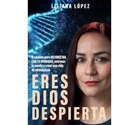 ERES DIOS. DESPIERTA: El Camino para Reconectar con Tu Divinidad, Entrenar Tu Mente y Crear una Vida de Abundancia