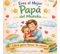 Eres el Mejor Papá del Mundo. Libro para llenar de amor: Diario guiado para niños de 6 a 12 años | Regalo original y emotivo para el Día del Padre, ... completar con recuerdos, mensajes y dibujos