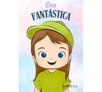 Eres Fantástica. Inteligencia emocional y Autoestima: El libro perfecto para regalar. Varias portadas disponibles buscando el nombre del autor.
