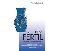 Eres Fértil, recupera tu poder creador.: La seguridad, la confianza y la capacidad que necesitas para lograr SER MADRE.