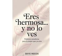 Eres hermosa… y no lo ves: Palabras sanadoras para la mujer que ya eres