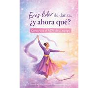 Eres lider de Danza? Y ahora Que?: Construye el ADN del Equipo de Danza