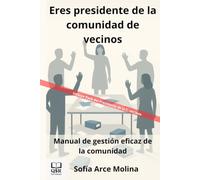 Eres presidente de la comunidad de vecinos: Manual de gestión eficaz de la comunidad