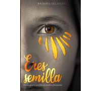 Eres Semilla: Donde quiera que Dios te siembre, florecerás