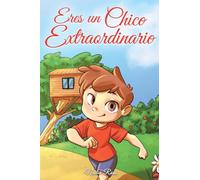 Eres un Chico Extraordinario: Una colección de historias inspiradoras sobre el valor, la amistad, la fuerza interior y la autoconfianza