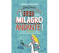 ¡Eres un milagro andante!: Lo que los científicos saben y no te cuentan sobre tu cuerpo
