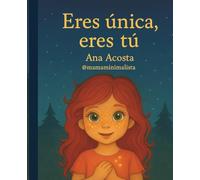 Eres única, eres tú: Una historias para niñas que aprenden a brillar con autoestima, seguridad y amor propio