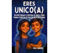 Eres Único(a): 10 Historias Contra el Bulling Para Fortalecer la Autoestima.: Cuentos para niños de 6 a 9 años que fortalecen la autoestima, enseñan ... emociones, con herramientas anti-bullying.