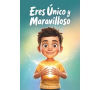 Eres Único y Maravilloso: Cuentos e historias inspiradoras con valores que fortalecen la confianza y la autoestima para afrontar los retos con alegría, valentía y amor. Para niños de 6 a 10 años.