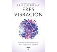 Eres vibración / Vibe : Unlock the Energetic Frequencies of Limitless Health, Love & Success