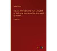 Erewhon Revisited Twenty Years Later, Both By The Original Discoverer Of The Country And By His Son