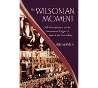Erez Manela – The Wilsonian Moment – Self-Determination and the International Origins… – Poche