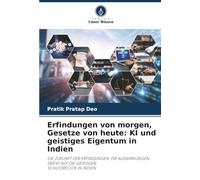 Erfindungen von morgen, Gesetze von heute: KI und geistiges Eigentum in Indien: DIE ZUKUNFT DER ERFINDUNGEN: DIE AUSWIRKUNGEN DER KI AUF DIE GEISTIGEN SCHUTZRECHTE IN INDIEN