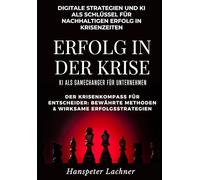 Erfolg in der Krise - KI als Gamechanger für Unternehmen.: Digitale Strategien und KI als Schlüssel für nachhaltigen Erfolg in Krisenzeiten.