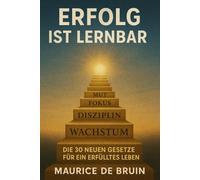 Erfolg ist Lernbar: Die 30 neuen Gesetze für ein erfülltes Leben