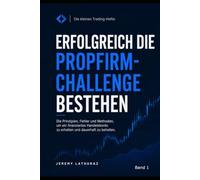 Erfolgreich durch die PropFirm-Trading-Challenge: Die Prinzipien, Fehler und Methoden, um ein finanziertes Konto zu erhalten und zu behalten