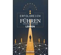 Erfolgreich Führen: Was Business Schools Nicht Lehren