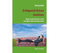 Erfolgreich Krisen meistern: Wege aus dem Burnout zu mehr Gesundheit, Glück und Gelassenheit