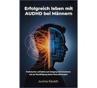 Erfolgreich leben mit AUDHD bei Männern: Praktischer Leitfaden zum Umgang mit Emotionen und zur Bewältigung dualer Neurodivergenz