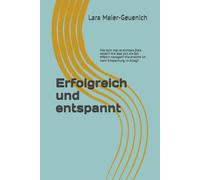 Erfolgreich Und Entspannt: Wie Kann Man Erreichbare Ziele Setzen? Wie Lässt Sich Die Zeit Effektiv Managen? Wie Erreiche Ich Mehr Entspannung Im Alltag?