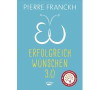 Erfolgreich Wünschen 3.0: 7 Regeln wie Träume wahr werden