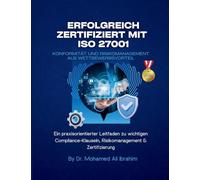 Erfolgreich zertifiziert mit ISO 27001 Konformität und Risikomanagement als Wettbewerbsvorteil: Ein praxisorientierter Leitfaden zu wichtigen Compliance-Klauseln, Risikomanagement & Zertifizierung