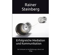 Erfolgreiche Mediation Und Kommunikation:: Der Schlüssel Zur Konfliktlösung In Beruf Und Alltag (German Edition)