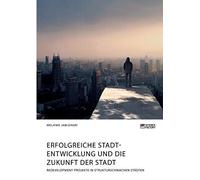 Erfolgreiche Stadtentwicklung Und Die Zukunft Der Stadt. Redevelopment-Projekte In Strukturschwachen Städten