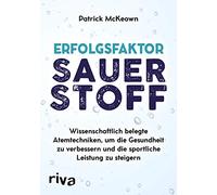 Erfolgsfaktor Sauerstoff: Wissenschaftlich belegte Atemtechniken, um die Gesundheit zu verbessern und die sportliche Leistung zu steigern