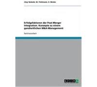 Erfolgsfaktoren der Post Merger Integration. Konzepte zu einem ganzheitlichen M&A-Management Menke, J”rg/ Niebuhr, M. / Pohlmann, D. (Auteur)